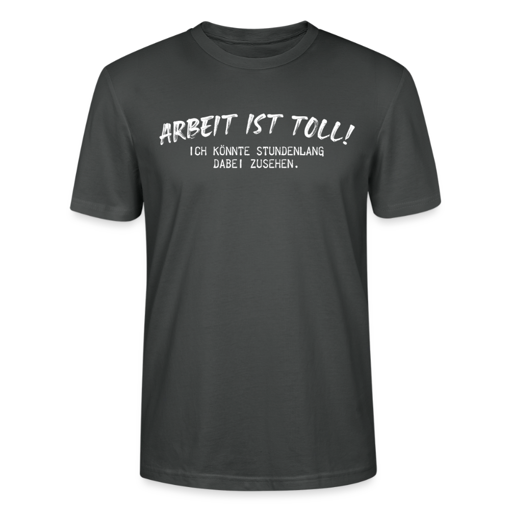 Unisex Sprüche T-Shirt 'Arbeiten ist toll! Ich könnte stundenlang dabei zusehen.' - Anthrazit