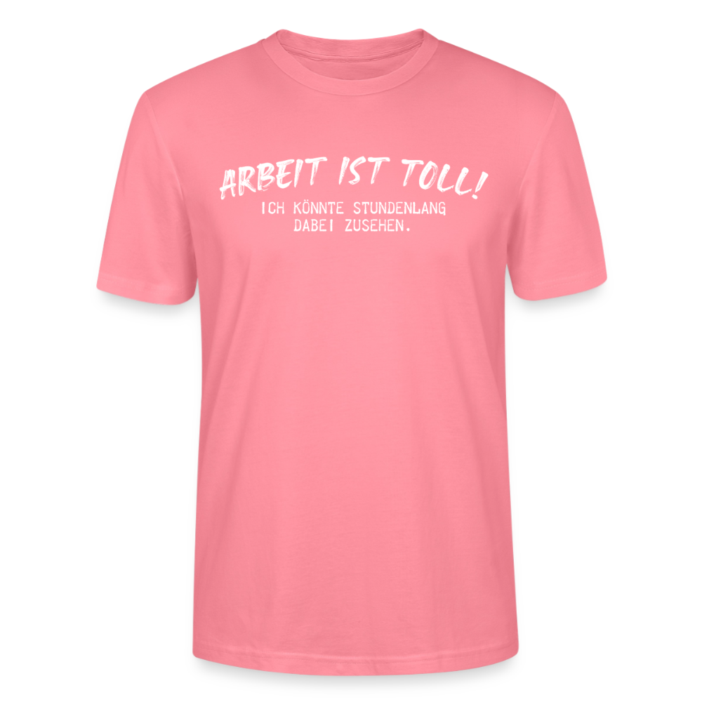 Unisex Sprüche T-Shirt 'Arbeiten ist toll! Ich könnte stundenlang dabei zusehen.' - Pink 