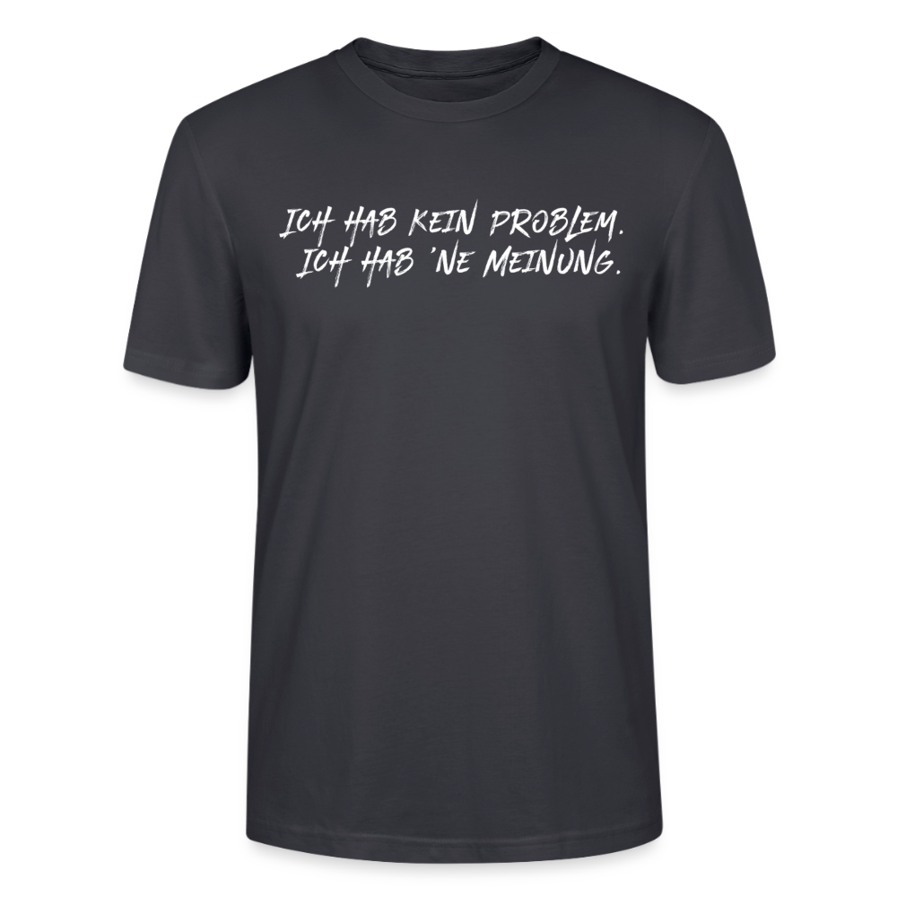 Unisex Sprüche T-Shirt 'Ich hab kein Problem. Ich hab ’ne Meinung' Fun Shirt - Dunkles Graublau