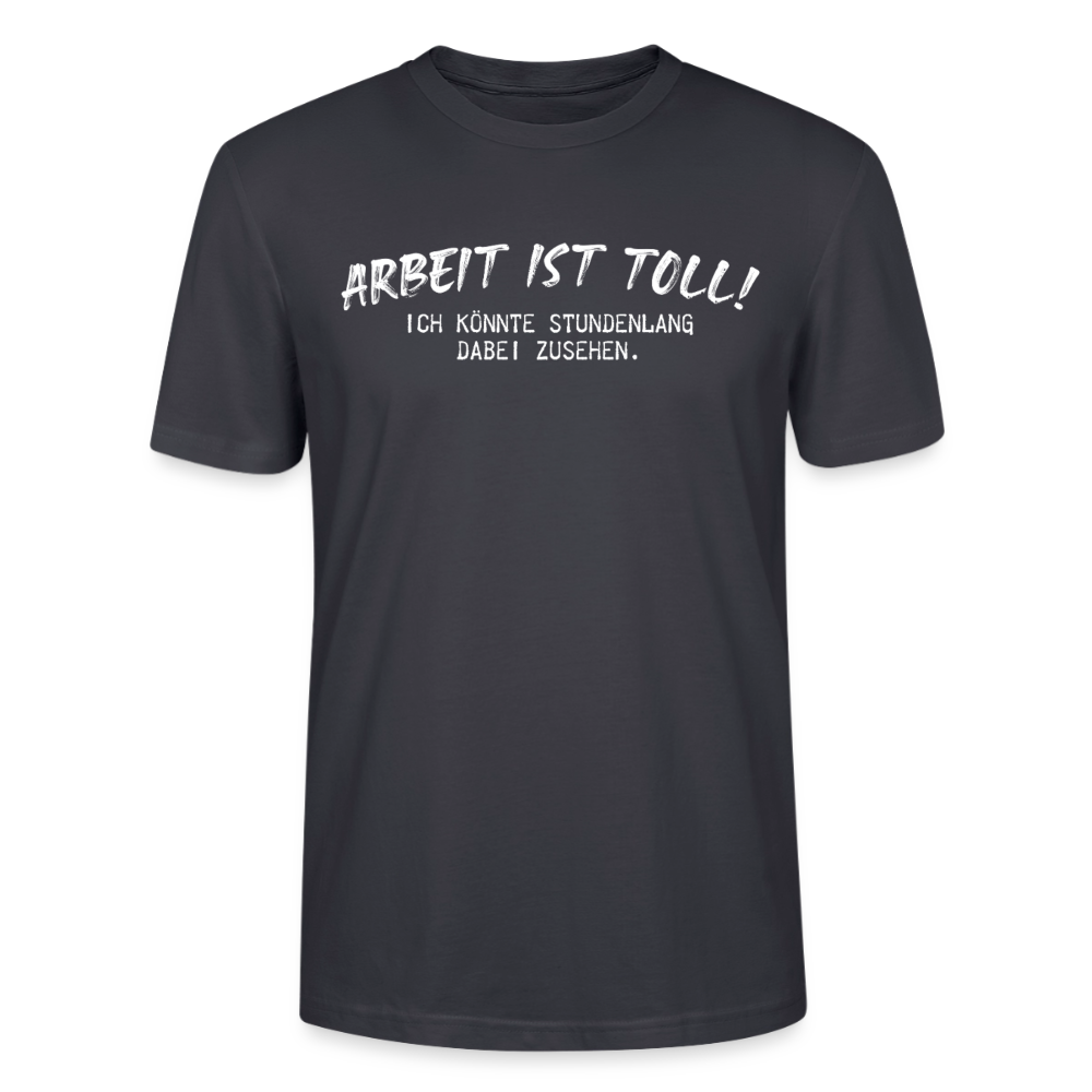 Unisex Sprüche T-Shirt 'Arbeiten ist toll! Ich könnte stundenlang dabei zusehen.' - Dunkles Graublau