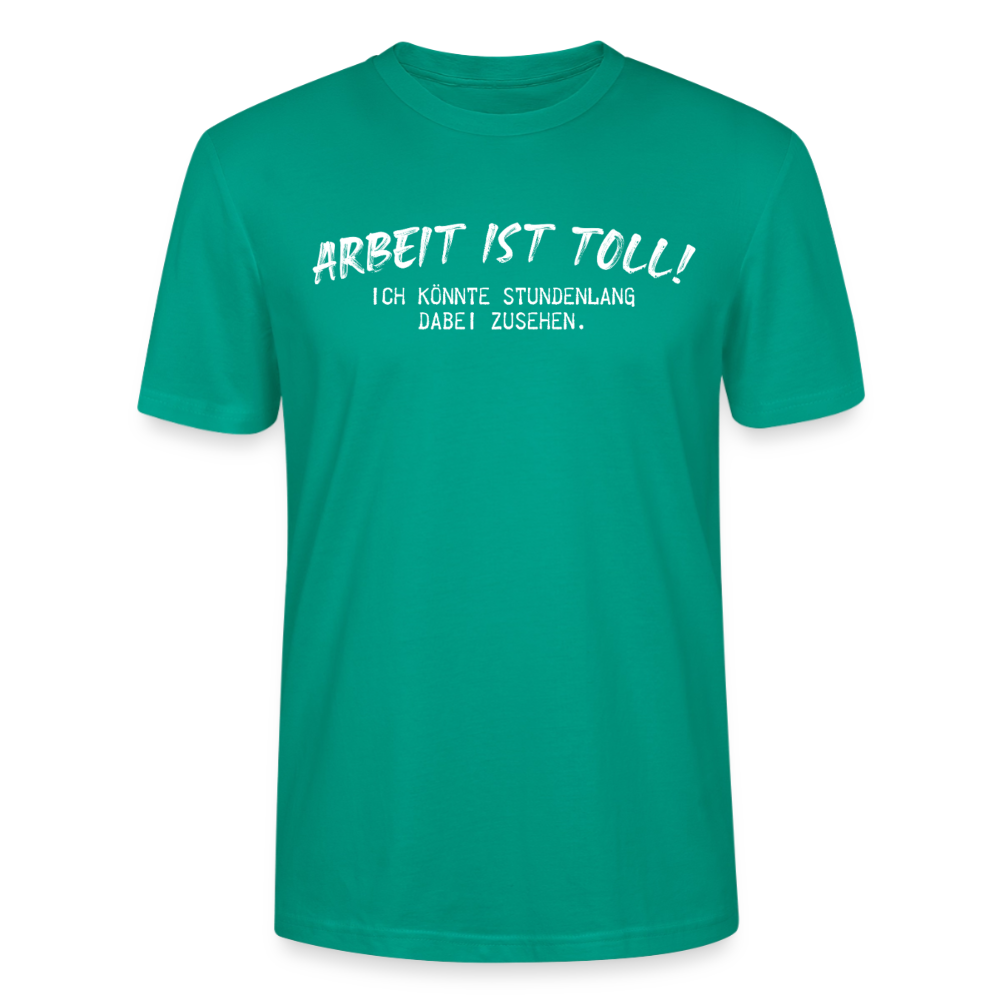 Unisex Sprüche T-Shirt 'Arbeiten ist toll! Ich könnte stundenlang dabei zusehen.' - Blaugrün