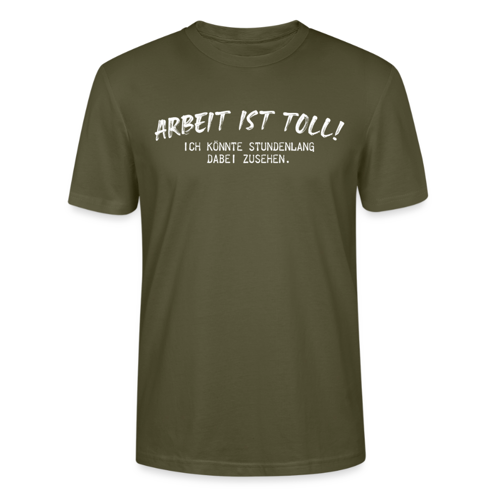 Unisex Sprüche T-Shirt 'Arbeiten ist toll! Ich könnte stundenlang dabei zusehen.' - Khaki