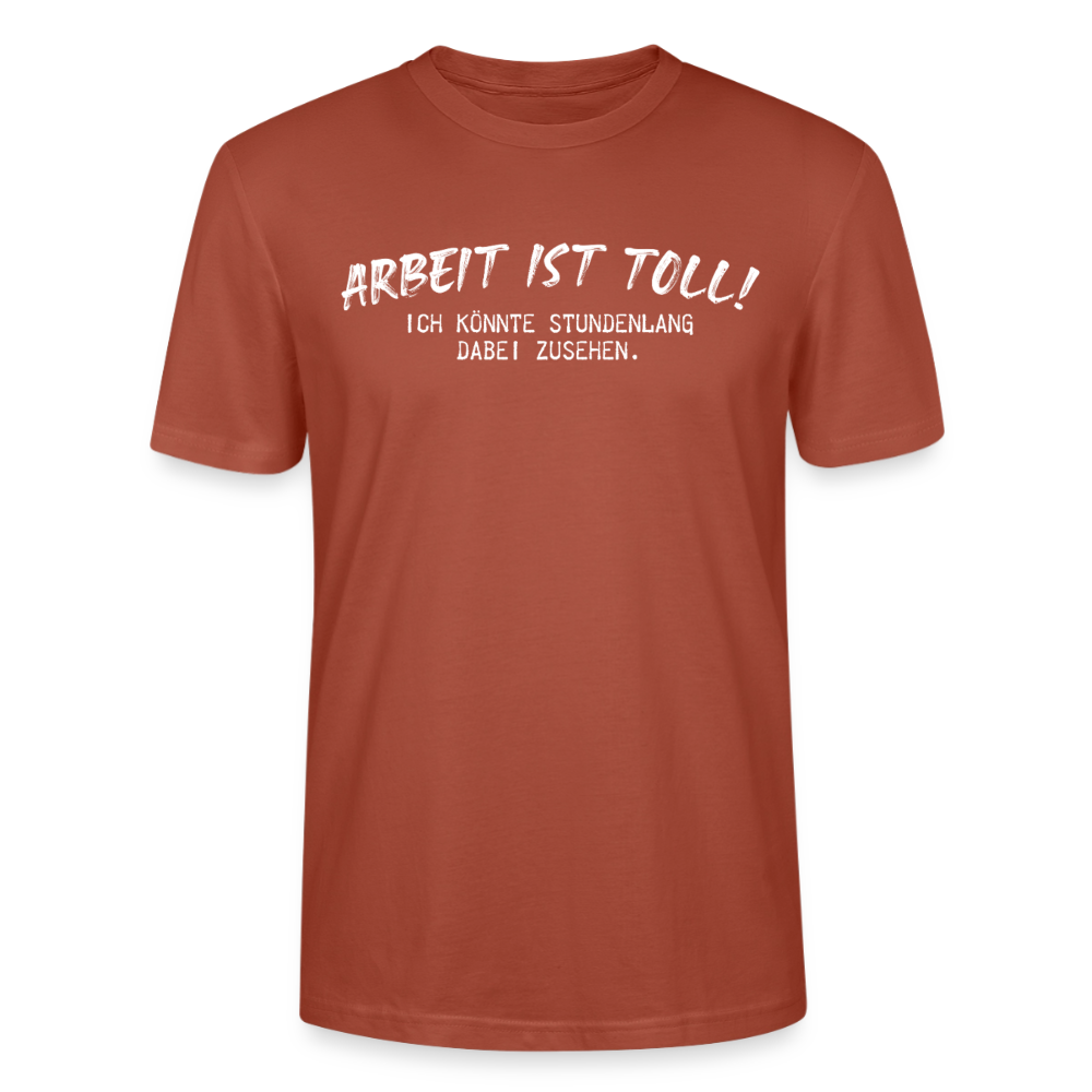 Unisex Sprüche T-Shirt 'Arbeiten ist toll! Ich könnte stundenlang dabei zusehen.' - Terrakotta